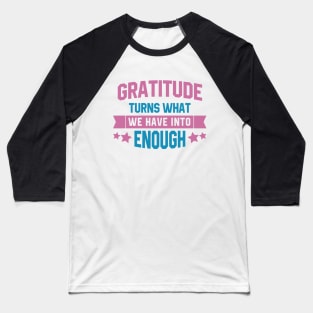 Gratitude turns what we have into enough Baseball T-Shirt